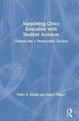 Supporting Civics Education with Student Activism: Citizens for a Democratic Society - Pablo A. Muriel,Alan J. Singer - cover