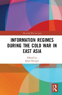 Information Regimes During the Cold War in East Asia - cover