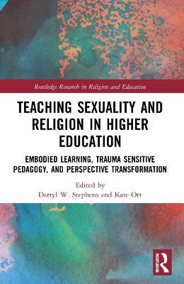 Teaching Sexuality and Religion in Higher Education: Embodied Learning, Trauma Sensitive Pedagogy, and Perspective Transformation - cover
