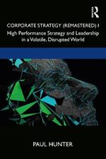 Corporate Strategy (Remastered) I: High Performance Strategy and Leadership in a Volatile, Disrupted World