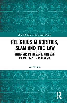 Religious Minorities, Islam and the Law: International Human Rights and Islamic Law in Indonesia - Al Khanif - cover