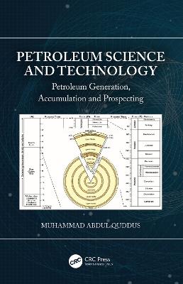 Petroleum Science and Technology: Petroleum Generation, Accumulation and Prospecting - Muhammad Abdul Quddus - cover