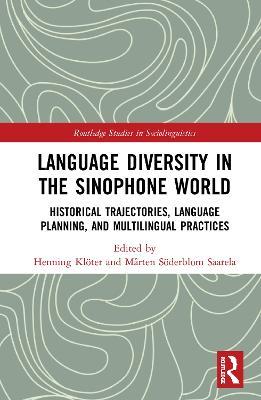 Language Diversity in the Sinophone World: Historical Trajectories, Language Planning, and Multilingual Practices - cover