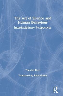 The Art of Silence and Human Behaviour: Interdisciplinary Perspectives - Theodor Itten - cover