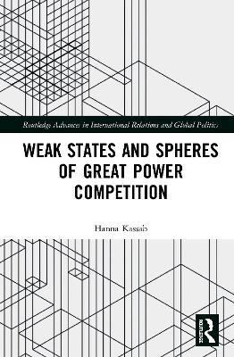 Weak States and Spheres of Great Power Competition - Hanna Samir Kassab - cover