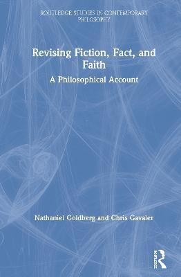 Revising Fiction, Fact, and Faith: A Philosophical Account - Nathaniel Goldberg,Chris Gavaler - cover