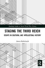 Staging the Third Reich: Essays in Cultural and Intellectual History