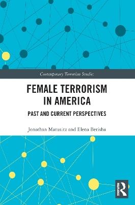 Female Terrorism in America: Past and Current Perspectives - Jonathan Matusitz,Elena Berisha - cover