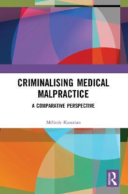 Criminalising Medical Malpractice: A Comparative Perspective - Mélinée Kazarian - cover