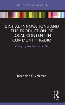 Digital Innovations and the Production of Local Content in Community Radio: Changing Practices in the UK - Josephine F. Coleman - cover