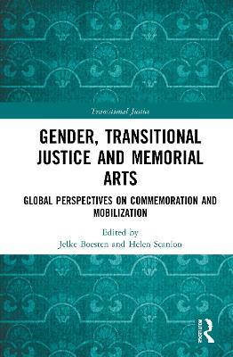 Gender, Transitional Justice and Memorial Arts: Global Perspectives on Commemoration and Mobilization - cover