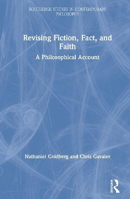 Revising Fiction, Fact, and Faith: A Philosophical Account - Nathaniel Goldberg,Chris Gavaler - cover