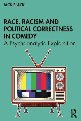 Race, Racism and Political Correctness in Comedy: A Psychoanalytic Exploration - Jack Black - cover