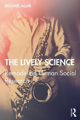 The Lively Science: Remodeling Human Social Research - Michael Agar - cover
