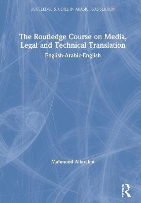 The Routledge Course on Media, Legal and Technical Translation: English-Arabic-English - Mahmoud Altarabin - cover