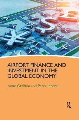 Airport Finance and Investment in the Global Economy - Anne Graham,Peter Morrell - cover