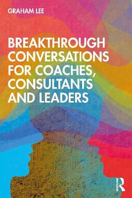 Breakthrough Conversations for Coaches, Consultants and Leaders - Graham Lee - cover