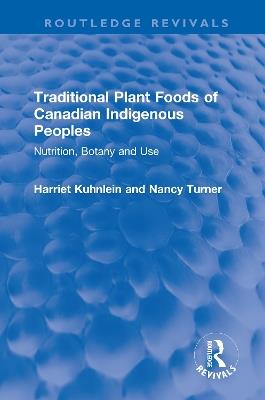 Traditional Plant Foods of Canadian Indigenous Peoples: Nutrition, Botany and Use - Harriet Kuhnlein,Nancy Turner - cover