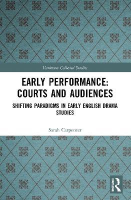 Early Performance: Courts and Audiences: Shifting Paradigms in Early English Drama Studies - Sarah Carpenter - cover