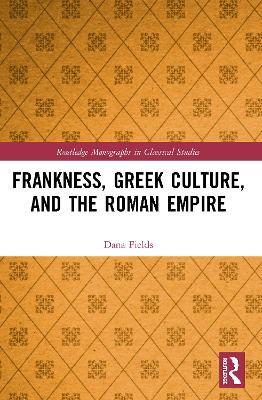 Frankness, Greek Culture, and the Roman Empire - Dana Fields - cover