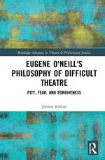 Eugene O'Neill's Philosophy of Difficult Theatre: Pity, Fear, and Forgiveness