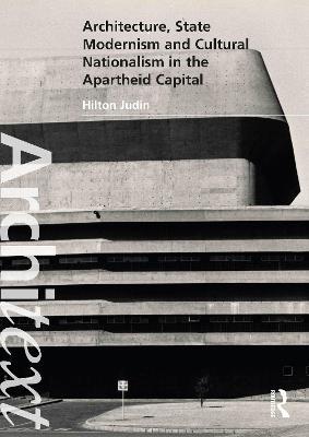 Architecture, State Modernism and Cultural Nationalism in the Apartheid Capital - Hilton Judin - cover