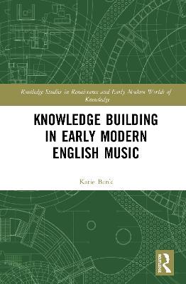 Knowledge Building in Early Modern English Music - Katie Bank - cover