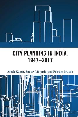 City Planning in India, 1947–2017 - Ashok Kumar,Sanjeev Vidyarthi,Poonam Prakash - cover