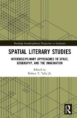 Spatial Literary Studies: Interdisciplinary Approaches to Space, Geography, and the Imagination - cover