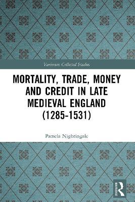 Mortality, Trade, Money and Credit in Late Medieval England (1285-1531) - Pamela Nightingale - cover