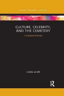 Culture, Celebrity, and the Cemetery: Hollywood Forever - Linda Levitt - cover