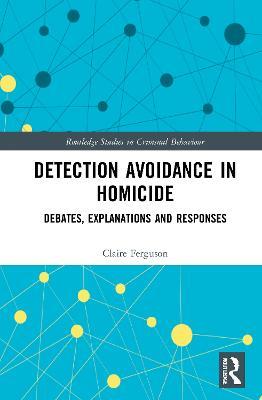 Detection Avoidance in Homicide: Debates, Explanations and Responses - Claire Ferguson - cover