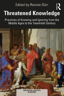 Threatened Knowledge: Practices of Knowing and Ignoring from the Middle Ages to the Twentieth Century - cover