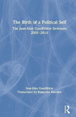The Birth of a Political Self: The Jean-Max Gaudilliere Seminars 2001-2014 - Jean-Max Gaudillière - cover