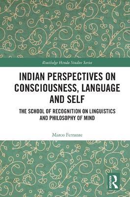 Indian Perspectives on Consciousness, Language and Self: The School of Recognition on Linguistics and Philosophy of Mind - Marco Ferrante - cover