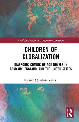 Children of Globalization: Diasporic Coming-of-Age Novels in Germany, England, and the United States - Ricardo Quintana-Vallejo - cover