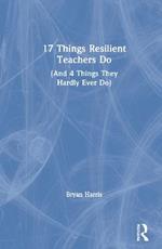 17 Things Resilient Teachers Do: (And 4 Things They Hardly Ever Do)