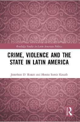 Crime, Violence and the State in Latin America - Jonathan D. Rosen,Hanna Samir Kassab - cover