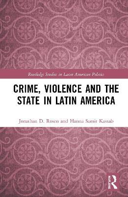Crime, Violence and the State in Latin America - Jonathan D. Rosen,Hanna Samir Kassab - cover