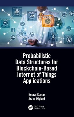 Probabilistic Data Structures for Blockchain-Based Internet of Things Applications - Neeraj Kumar,Arzoo Miglani - cover