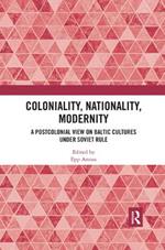 Coloniality, Nationality, Modernity: A Postcolonial View on Baltic Cultures under Soviet Rule