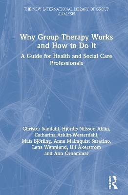 Why Group Therapy Works and How to Do It: A Guide for Health and Social Care Professionals - Christer Sandahl,Hjördis Nilsson Ahlin,Catharina Asklin-Westerdahl - cover