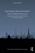 Asymmetry, Multinationalism and Constitutional Law: Managing Legitimacy and Stability in Federalist States