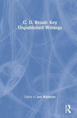 C. D. Broad: Key Unpublished Writings - C. D. Broad - cover