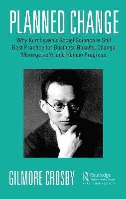 Planned Change: Why Kurt Lewin's Social Science is Still Best Practice for Business Results, Change Management, and Human Progress - Gilmore Crosby - cover