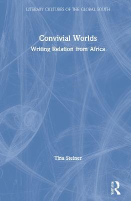 Convivial Worlds: Writing Relation from Africa - Tina Steiner - cover