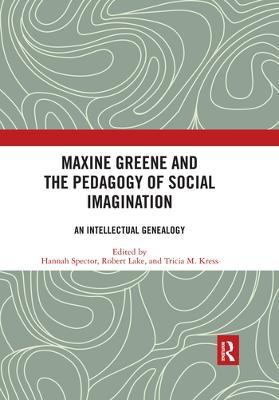 Maxine Greene and the Pedagogy of Social Imagination: An Intellectual Genealogy - cover