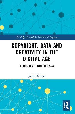 Copyright, Data and Creativity in the Digital Age: A Journey through Feist - Julian Warner - cover