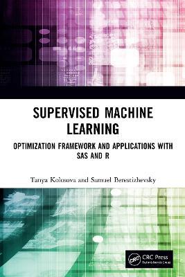 Supervised Machine Learning: Optimization Framework and Applications with SAS and R - Tanya Kolosova,Samuel Berestizhevsky - cover