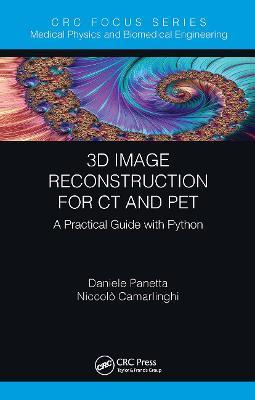 3D Image Reconstruction for CT and PET: A Practical Guide with Python - Daniele Panetta,Niccolo Camarlinghi - cover